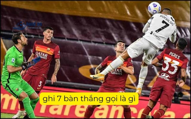 ghi 7 bàn thắng gọi là gì